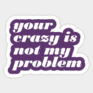 Your Crazy Problem Sticker